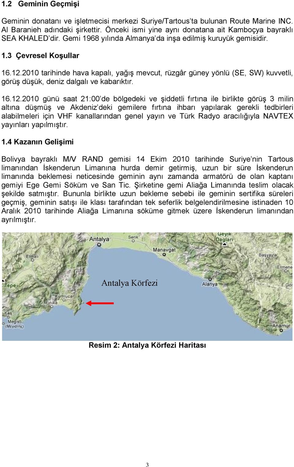 2010 tarihinde hava kapalı, yağış mevcut, rüzgâr güney yönlü (SE, SW) kuvvetli, görüş düşük, deniz dalgalı ve kabarıktır. 16.12.