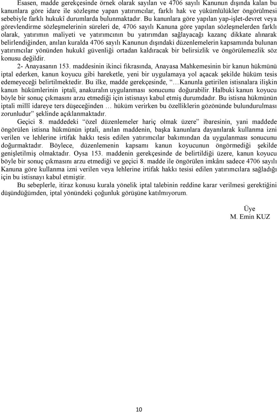 Bu kanunlara göre yapılan yap-işlet-devret veya görevlendirme sözleşmelerinin süreleri de, 4706 sayılı Kanuna göre yapılan sözleşmelerden farklı olarak, yatırımın maliyeti ve yatırımcının bu