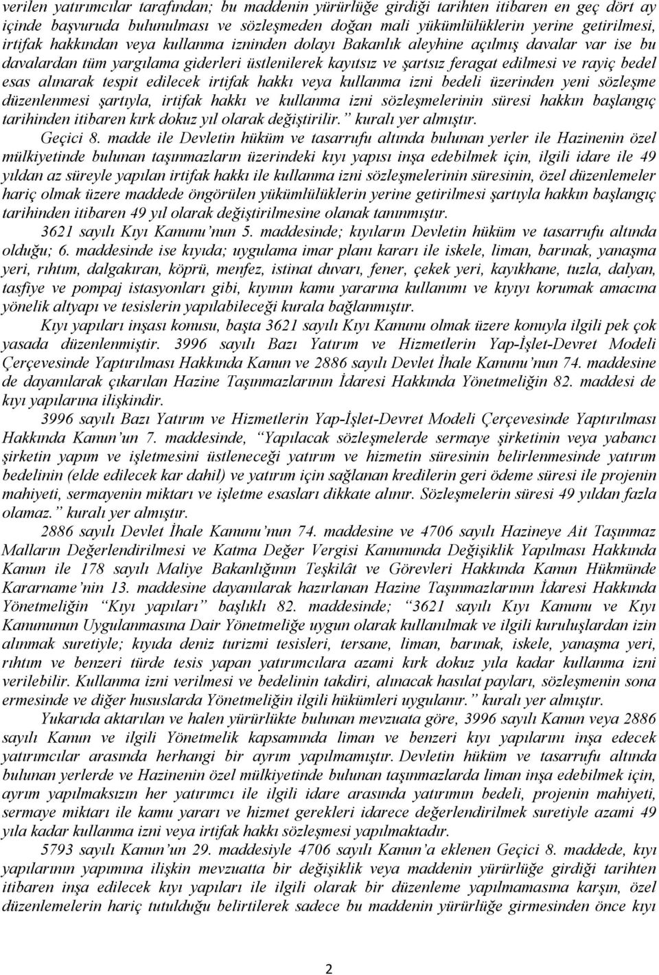 tespit edilecek irtifak hakkı veya kullanma izni bedeli üzerinden yeni sözleşme düzenlenmesi şartıyla, irtifak hakkı ve kullanma izni sözleşmelerinin süresi hakkın başlangıç tarihinden itibaren kırk