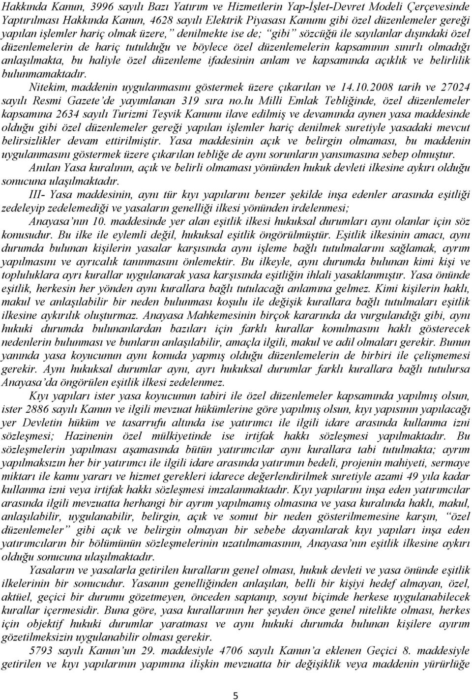 haliyle özel düzenleme ifadesinin anlam ve kapsamında açıklık ve belirlilik bulunmamaktadır. Nitekim, maddenin uygulanmasını göstermek üzere çıkarılan ve 14.10.