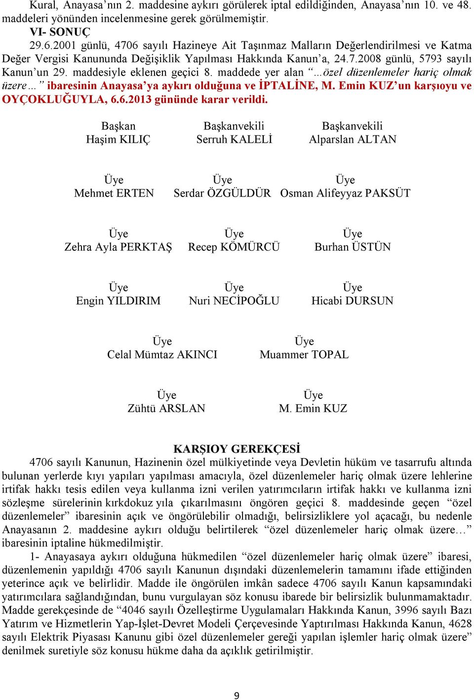 maddesiyle eklenen geçici 8. maddede yer alan özel düzenlemeler hariç olmak üzere ibaresinin Anayasa ya aykırı olduğuna ve İPTALİNE, M. Emin KUZ un karşıoyu ve OYÇOKLUĞUYLA, 6.