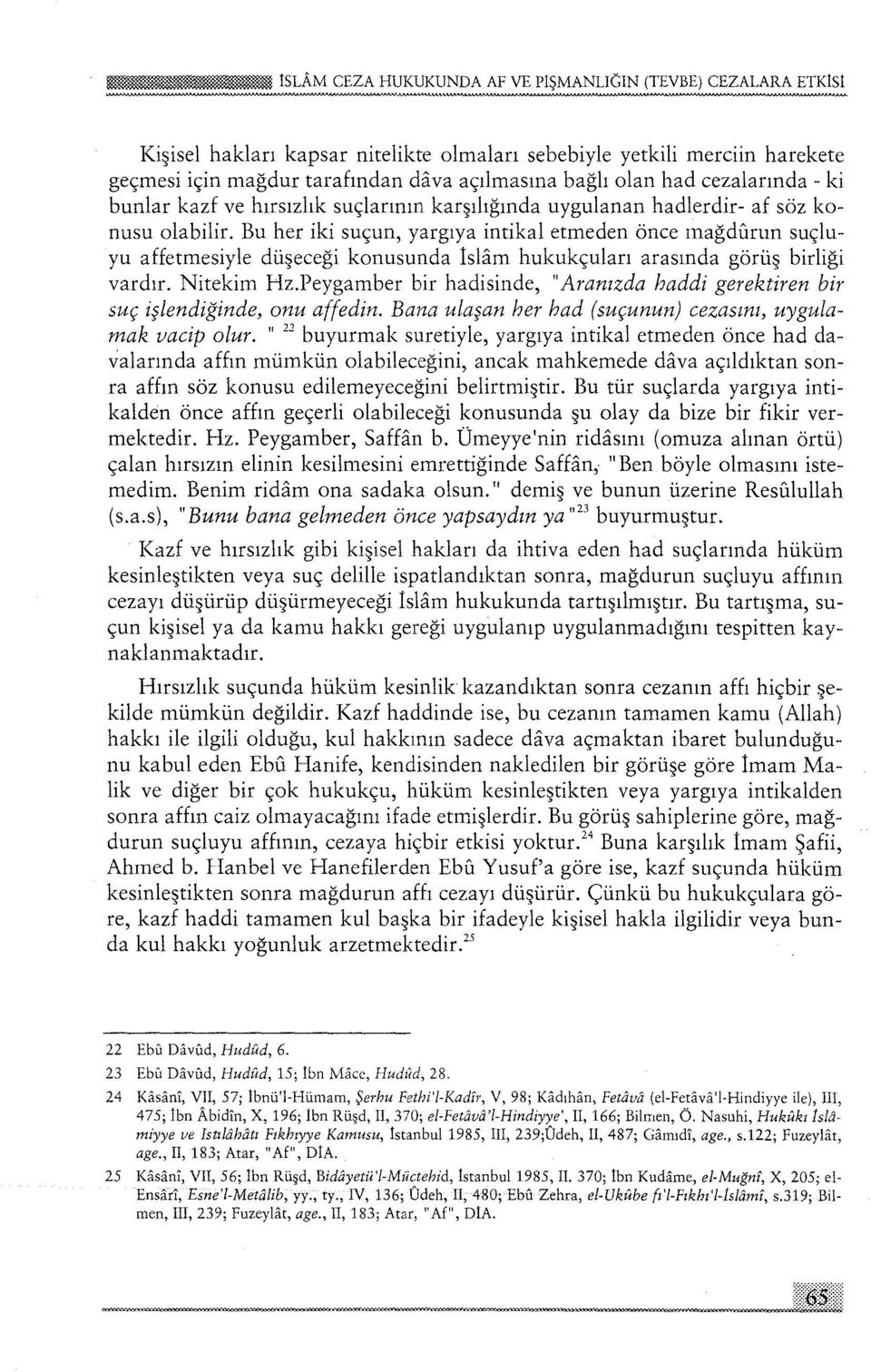 Bu her iki suçun, yargıya intikal etmeden önce ınağdunın suçluyu affetınesiyle düşeceği konusunda İslam hukukçuları arasında görüş birliği vardır. Nitekim Hz.