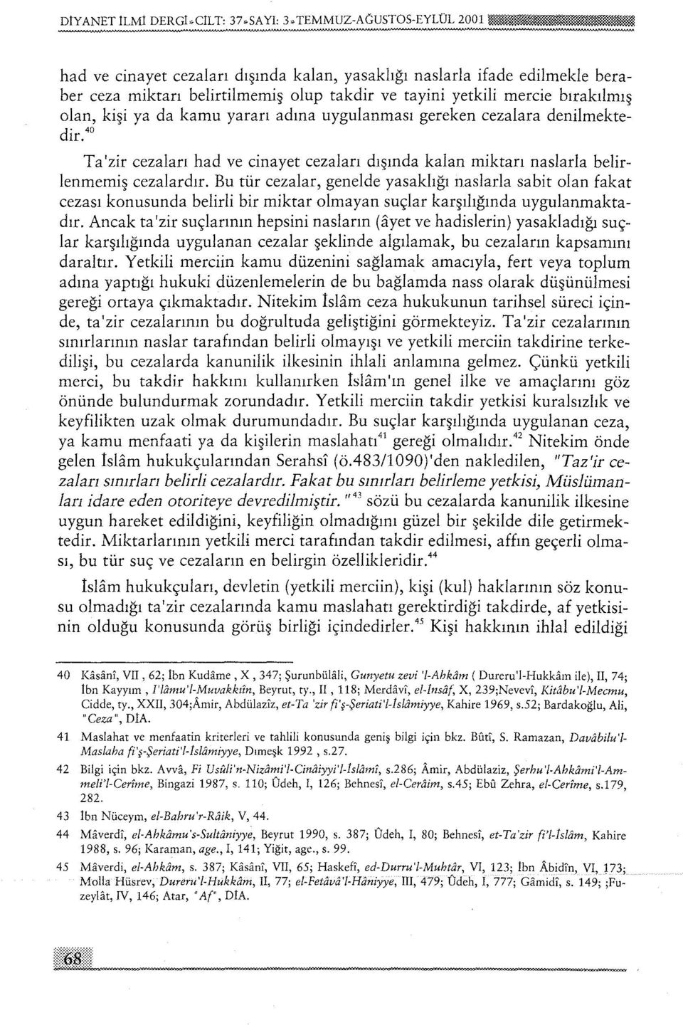 uygulanması gereken cezalara denilmektedir.4o Ta'zir cezaları had ve cinayet cezaları dışında kalan miktarı naslarla belirlenmemiş cezalardır.