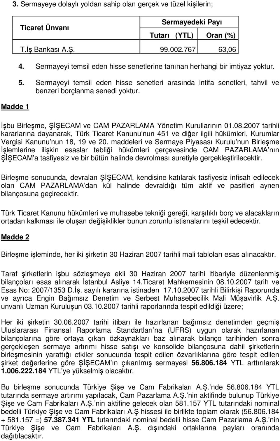 bu Birleme, ECAM ve CAM PAZARLAMA Yönetim Kurullarının 01.08.2007 tarihli kararlarına dayanarak, Türk Ticaret Kanunu nun 451 ve dier ilgili hükümleri, Kurumlar Vergisi Kanunu nun 18, 19 ve 20.