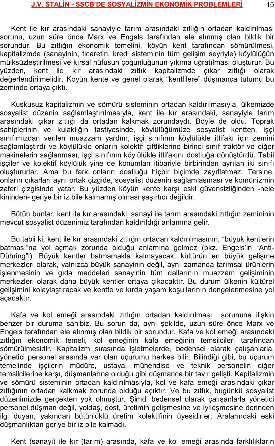 Bu zıtlığın ekonomik temelini, köyün kent tarafından sömürülmesi, kapitalizmde (sanayinin, ticaretin, kredi sisteminin tüm gelişim seyriyle) köylülüğün mülksüzleştirilmesi ve kırsal nüfusun