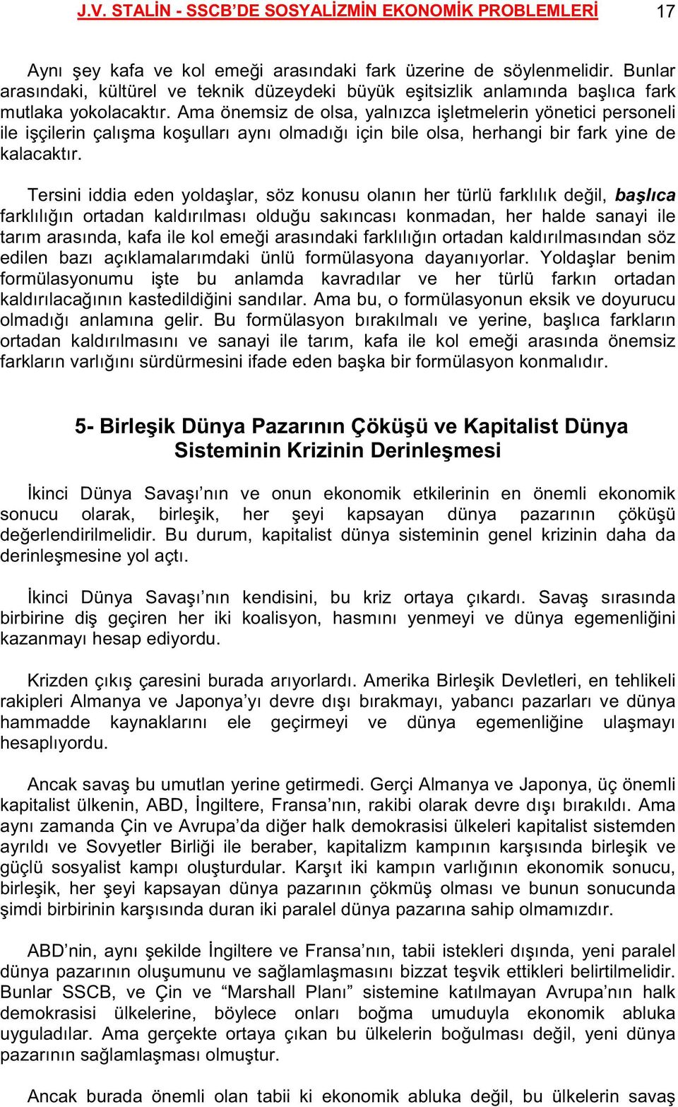 Ama önemsiz de olsa, yalnızca işletmelerin yönetici personeli ile işçilerin çalışma koşulları aynı olmadığı için bile olsa, herhangi bir fark yine de kalacaktır.