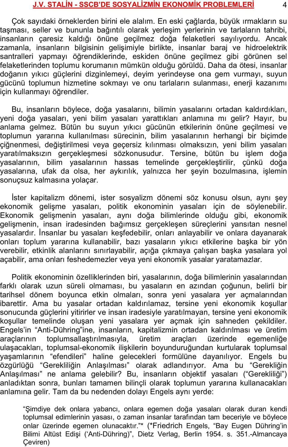 Ancak zamanla, insanların bilgisinin gelişimiyle birlikte, insanlar baraj ve hidroelektrik santralleri yapmayı öğrendiklerinde, eskiden önüne geçilmez gibi görünen sel felaketlerinden toplumu