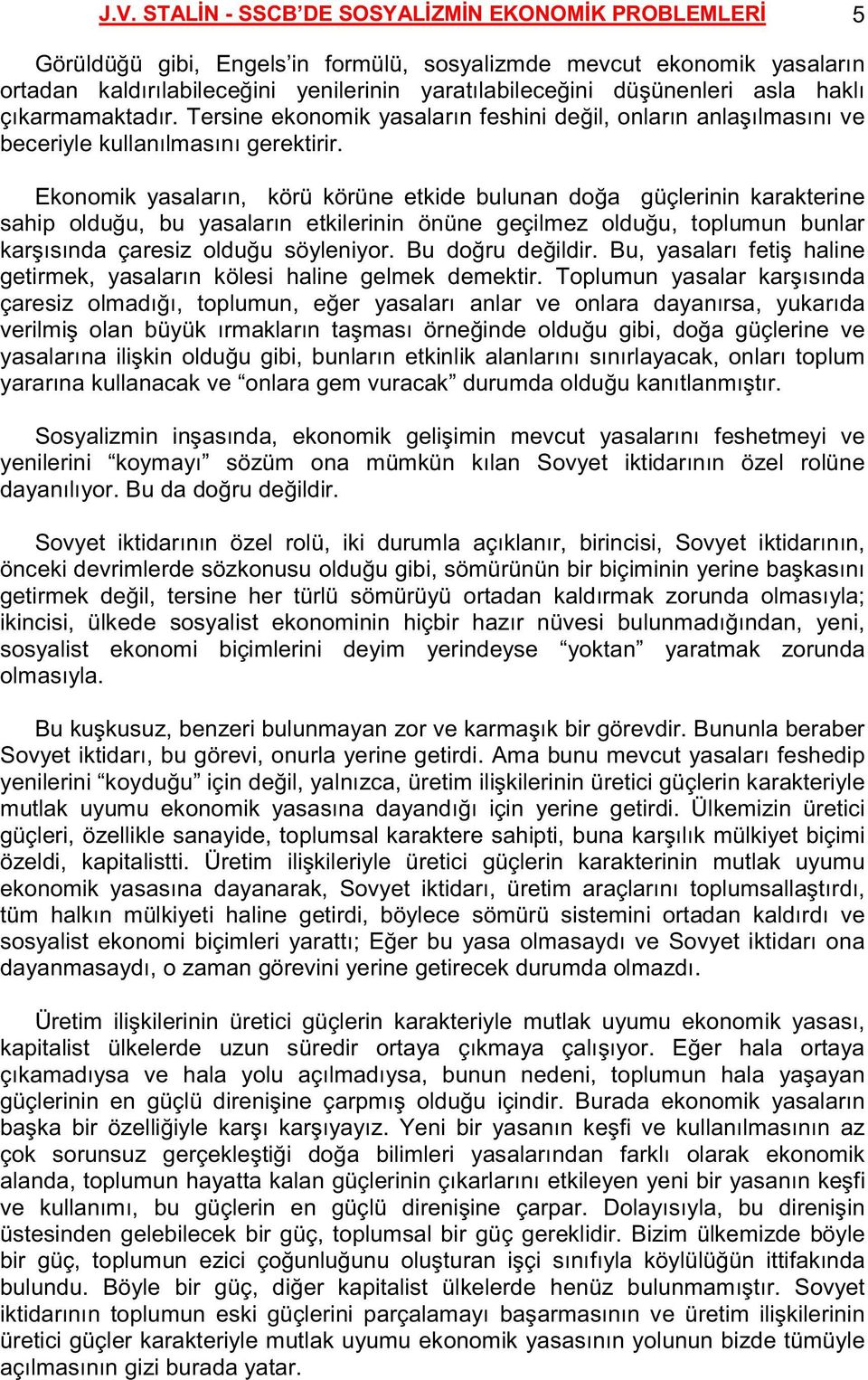 Ekonomik yasaların, körü körüne etkide bulunan doğa güçlerinin karakterine sahip olduğu, bu yasaların etkilerinin önüne geçilmez olduğu, toplumun bunlar karşısında çaresiz olduğu söyleniyor.