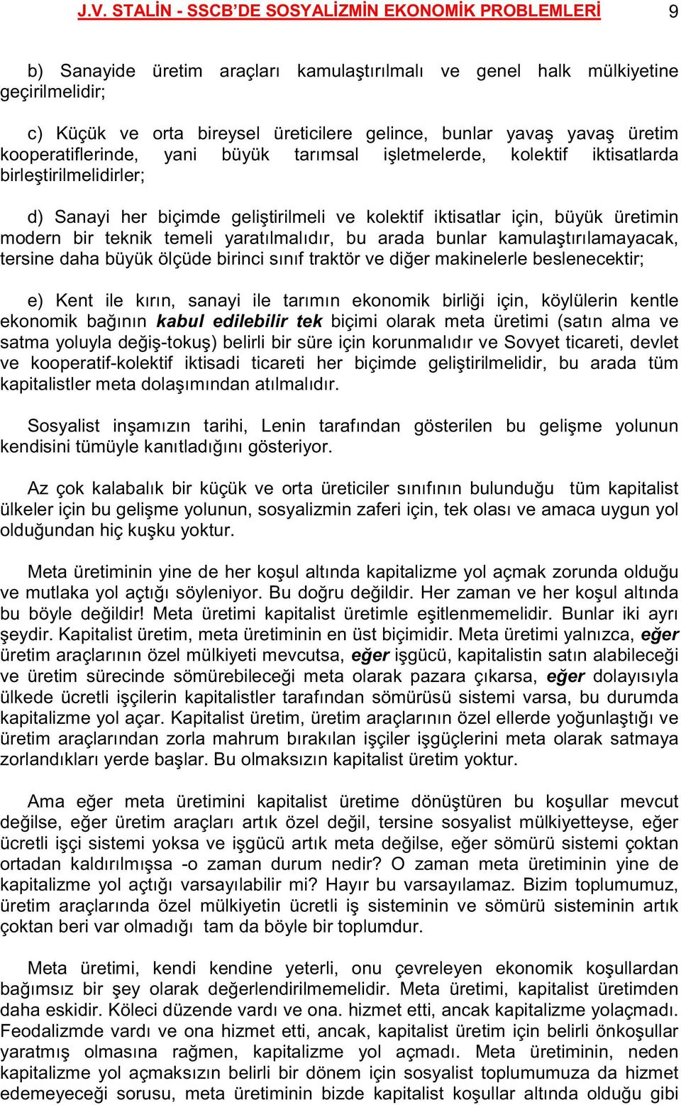 modern bir teknik temeli yaratılmalıdır, bu arada bunlar kamulaştırılamayacak, tersine daha büyük ölçüde birinci sınıf traktör ve diğer makinelerle beslenecektir; e) Kent ile kırın, sanayi ile