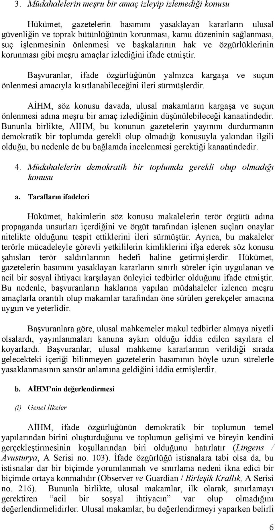 Başvuranlar, ifade özgürlüğünün yalnızca kargaşa ve suçun önlenmesi amacıyla kısıtlanabileceğini ileri sürmüşlerdir.