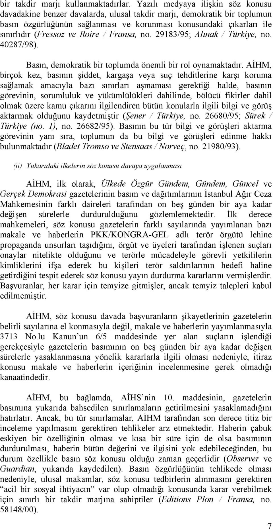 Roire / Fransa, no. 29183/95; Alınak / Türkiye, no. 40287/98). Basın, demokratik bir toplumda önemli bir rol oynamaktadır.