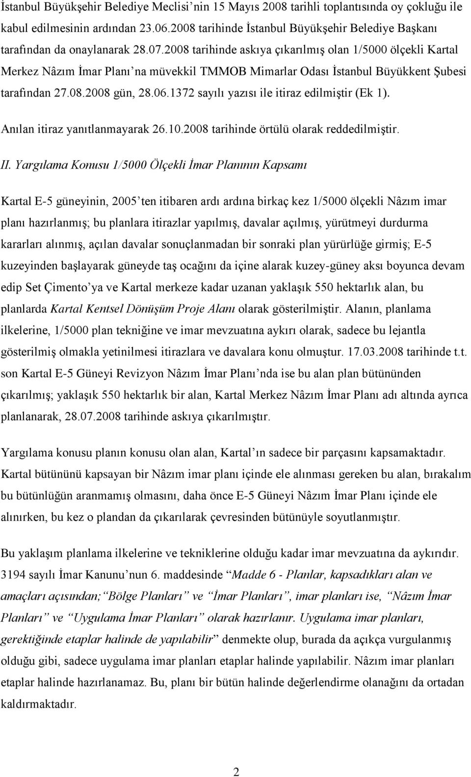 2008 tarihinde askıya çıkarılmış olan 1/5000 ölçekli Kartal Merkez Nâzım İmar Planı na müvekkil TMMOB Mimarlar Odası İstanbul Büyükkent Şubesi tarafından 27.08.2008 gün, 28.06.