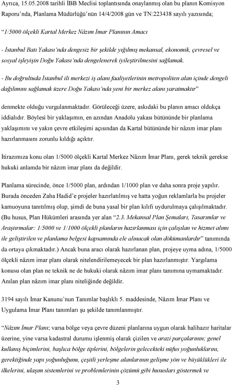 Planının Amacı - İstanbul Batı Yakası nda dengesiz bir şekilde yığılmış mekansal, ekonomik, çevresel ve sosyal işleyişin Doğu Yakası nda dengelenerek iyileştirilmesini sağlamak.