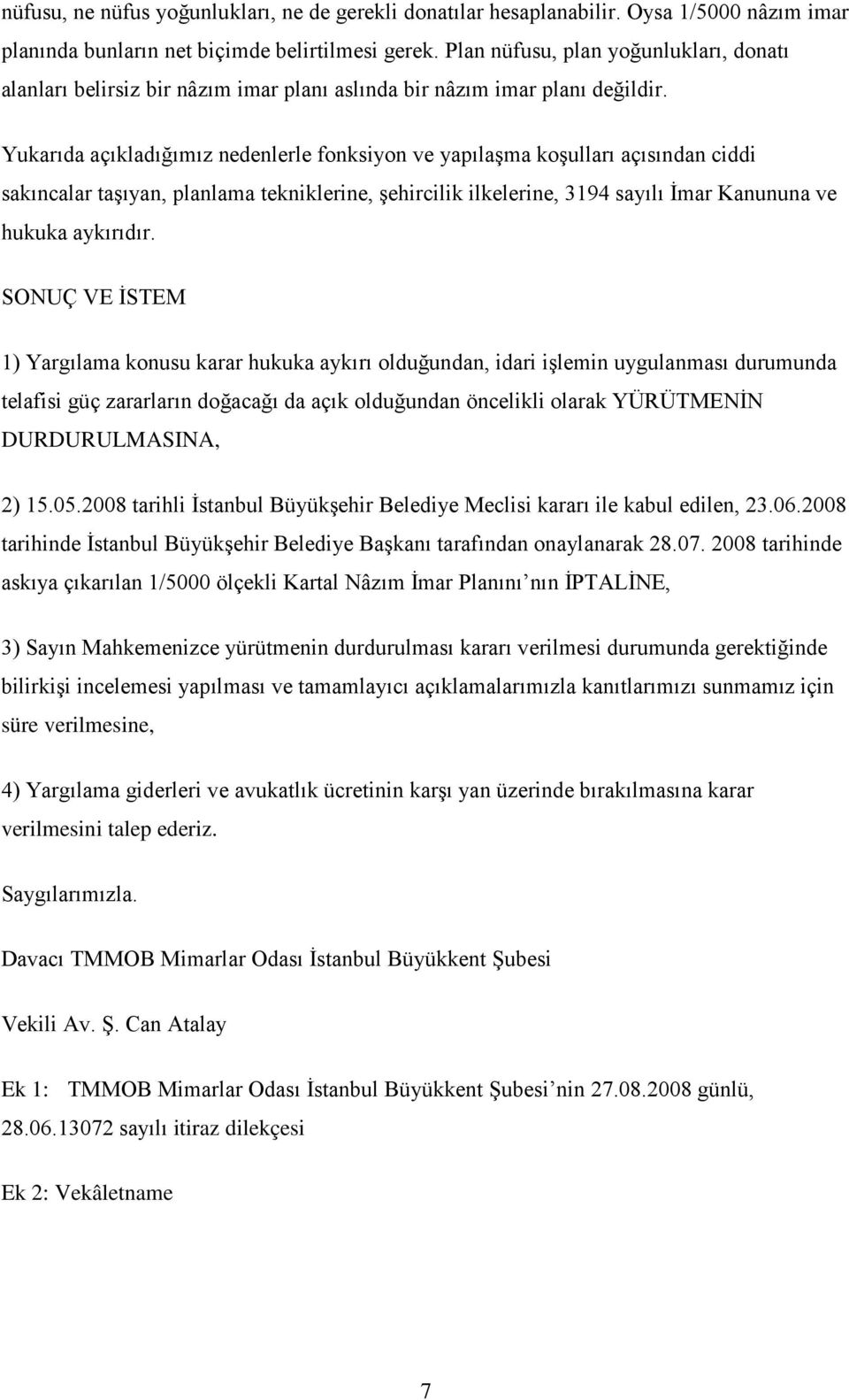 Yukarıda açıkladığımız nedenlerle fonksiyon ve yapılaşma koşulları açısından ciddi sakıncalar taşıyan, planlama tekniklerine, şehircilik ilkelerine, 3194 sayılı İmar Kanununa ve hukuka aykırıdır.