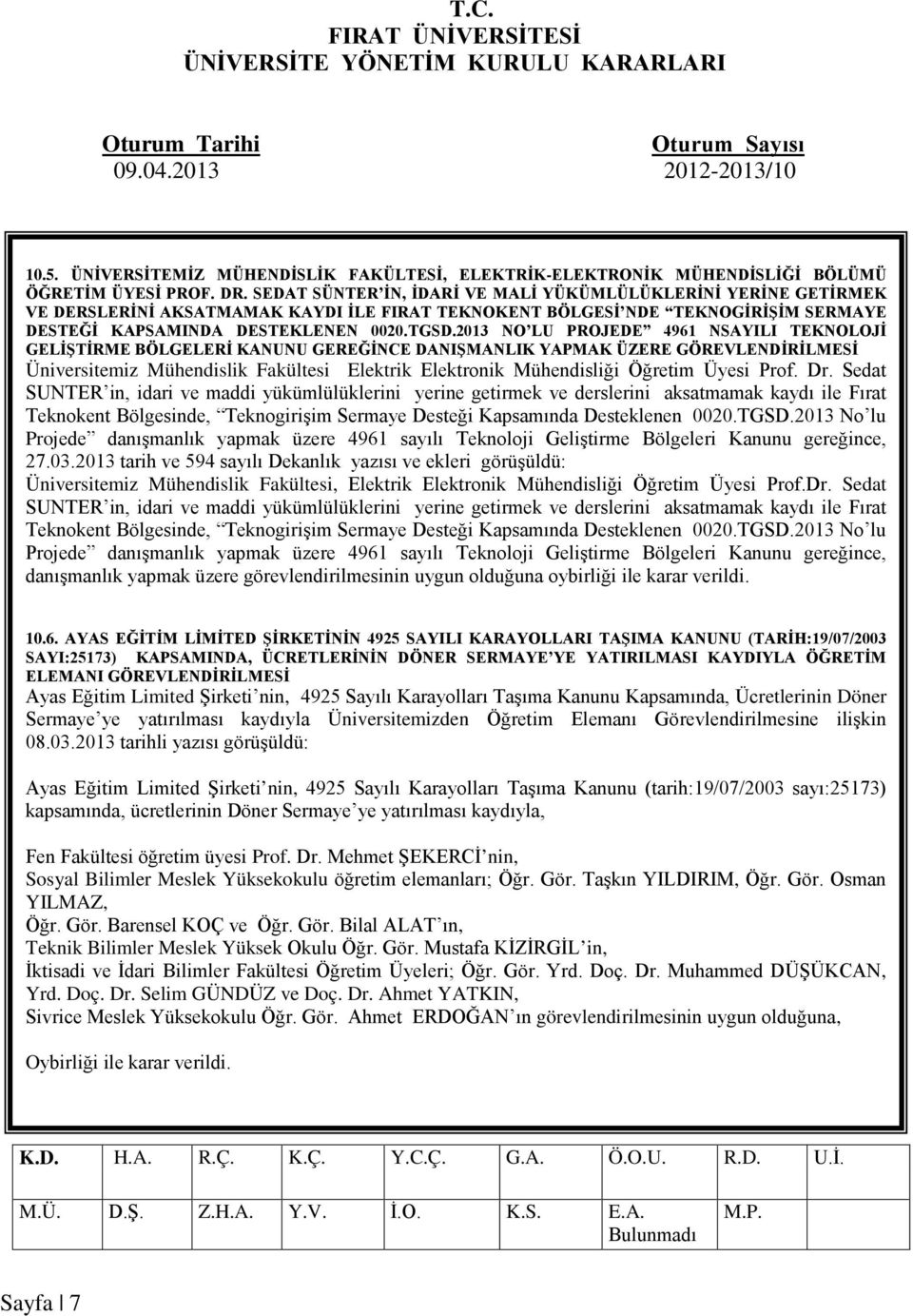 2013 NO LU PROJEDE 4961 NSAYILI TEKNOLOJİ GELİŞTİRME BÖLGELERİ KANUNU GEREĞİNCE DANIŞMANLIK YAPMAK ÜZERE GÖREVLENDİRİLMESİ Üniversitemiz Mühendislik Fakültesi Elektrik Elektronik Mühendisliği Öğretim