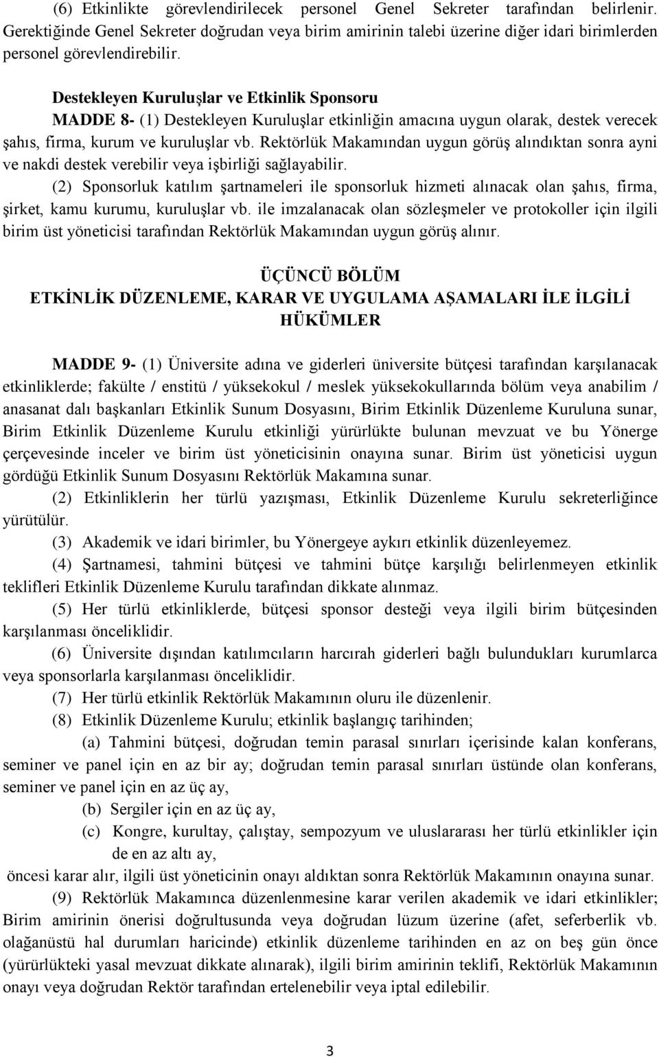 Destekleyen Kuruluşlar ve Etkinlik Sponsoru MADDE 8- (1) Destekleyen Kuruluşlar etkinliğin amacına uygun olarak, destek verecek şahıs, firma, kurum ve kuruluşlar vb.