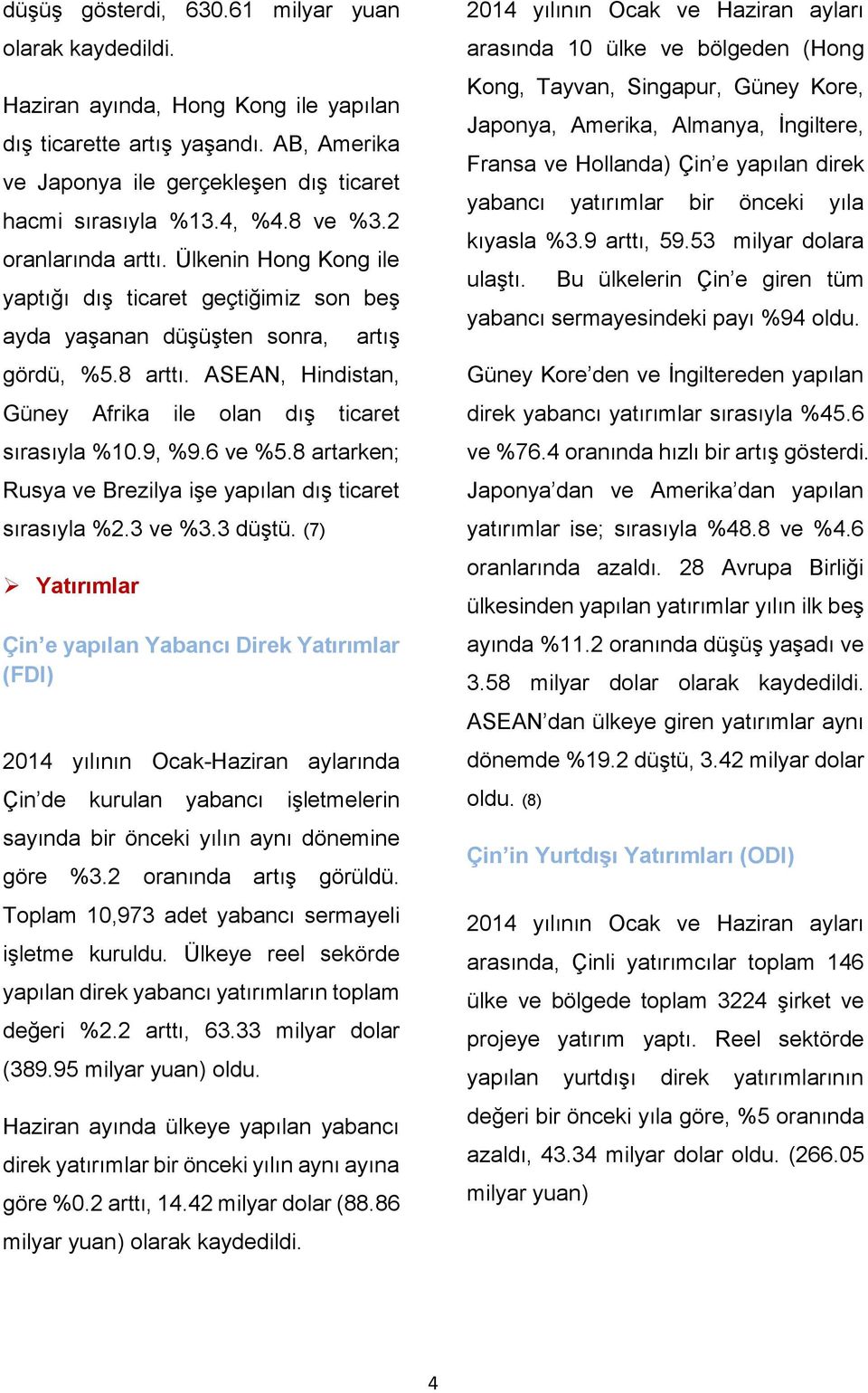 ASEAN, Hindistan, Güney Afrika ile olan dış ticaret sırasıyla %10.9, %9.6 ve %5.8 artarken; Rusya ve Brezilya işe yapılan dış ticaret sırasıyla %2.3 ve %3.3 düştü.