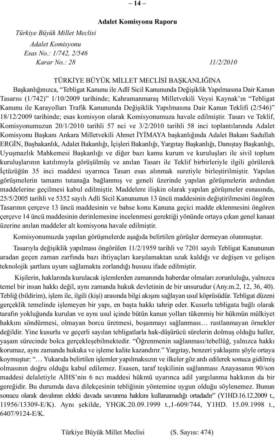 Kahramanmaraş Milletvekili Veysi Kaynak ın Tebligat Kanunu ile Karayolları Trafik Kanununda Değişiklik Yapılmasına Dair Kanun Teklifi (2/546) 18/12/2009 tarihinde; esas komisyon olarak Komisyonumuza