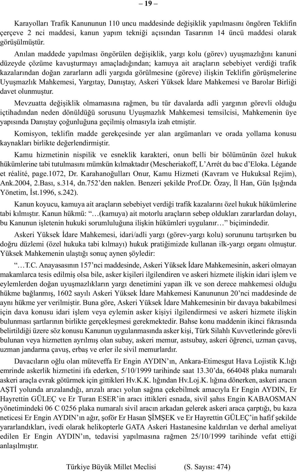 zararların adli yargıda görülmesine (göreve) ilişkin Teklifin görüşmelerine Uyuşmazlık Mahkemesi, Yargıtay, Danıştay, Askeri Yüksek İdare Mahkemesi ve Barolar Birliği davet olunmuştur.