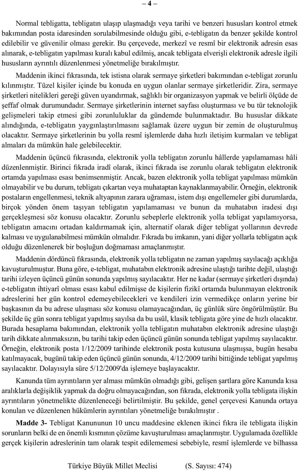 Bu çerçevede, merkezî ve resmî bir elektronik adresin esas alınarak, e-tebligatın yapılması kuralı kabul edilmiş, ancak tebligata elverişli elektronik adresle ilgili hususların ayrıntılı düzenlenmesi