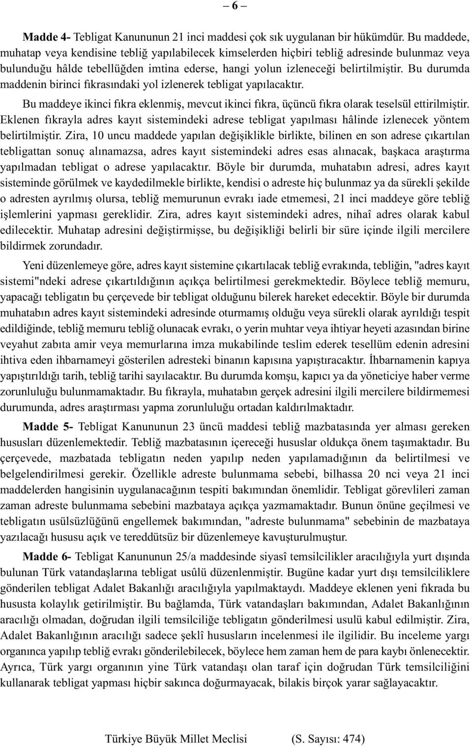 Bu durumda maddenin birinci fıkrasındaki yol izlenerek tebligat yapılacaktır. Bu maddeye ikinci fıkra eklenmiş, mevcut ikinci fıkra, üçüncü fıkra olarak teselsül ettirilmiştir.