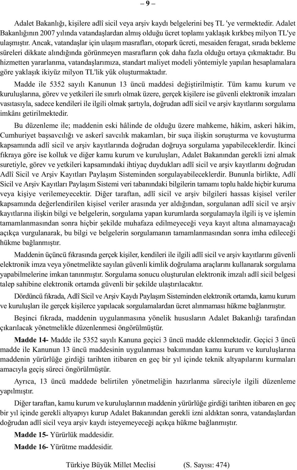 Ancak, vatandaşlar için ulaşım masrafları, otopark ücreti, mesaiden feragat, sırada bekleme süreleri dikkate alındığında görünmeyen masrafların çok daha fazla olduğu ortaya çıkmaktadır.