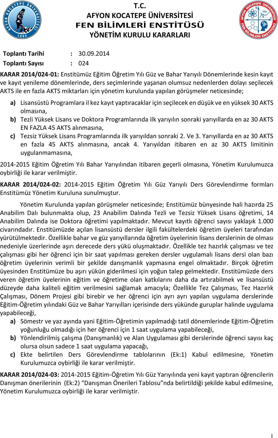 Tezli Yüksek Lisans ve Doktora Programlarında ilk yarıyılın sonraki yarıyıllarda en az 30 AKTS EN FAZLA 45 AKTS alınmasına, c) Tezsiz Yüksek Lisans Programlarında ilk yarıyıldan sonraki 2. Ve 3.