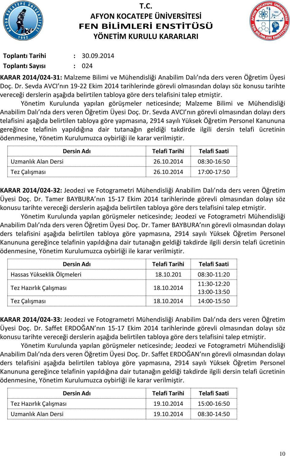 Yönetim Kurulunda yapılan görüşmeler neticesinde; Malzeme Bilimi ve Mühendisliği Anabilim Dalı nda ders veren Öğretim Üyesi Doç. Dr.