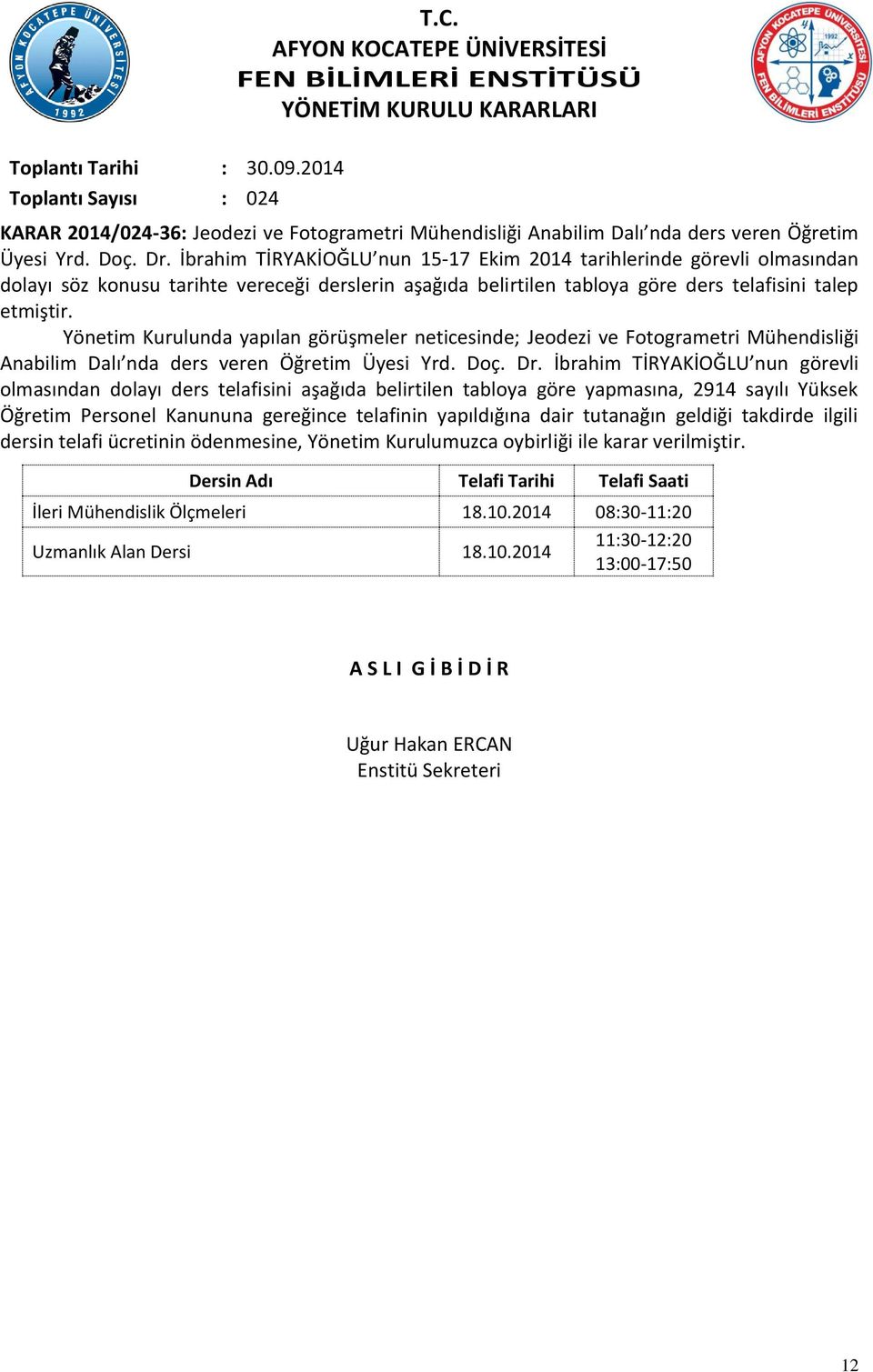 Yönetim Kurulunda yapılan görüşmeler neticesinde; Jeodezi ve Fotogrametri Mühendisliği Anabilim Dalı nda ders veren Öğretim Üyesi Yrd. Doç. Dr.