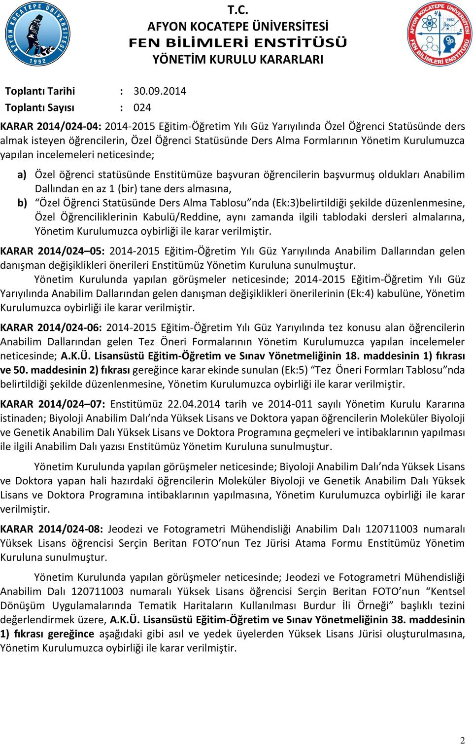 Tablosu nda (Ek:3)belirtildiği şekilde düzenlenmesine, Özel Öğrenciliklerinin Kabulü/Reddine, aynı zamanda ilgili tablodaki dersleri almalarına, Yönetim Kurulumuzca oybirliği ile karar verilmiştir.