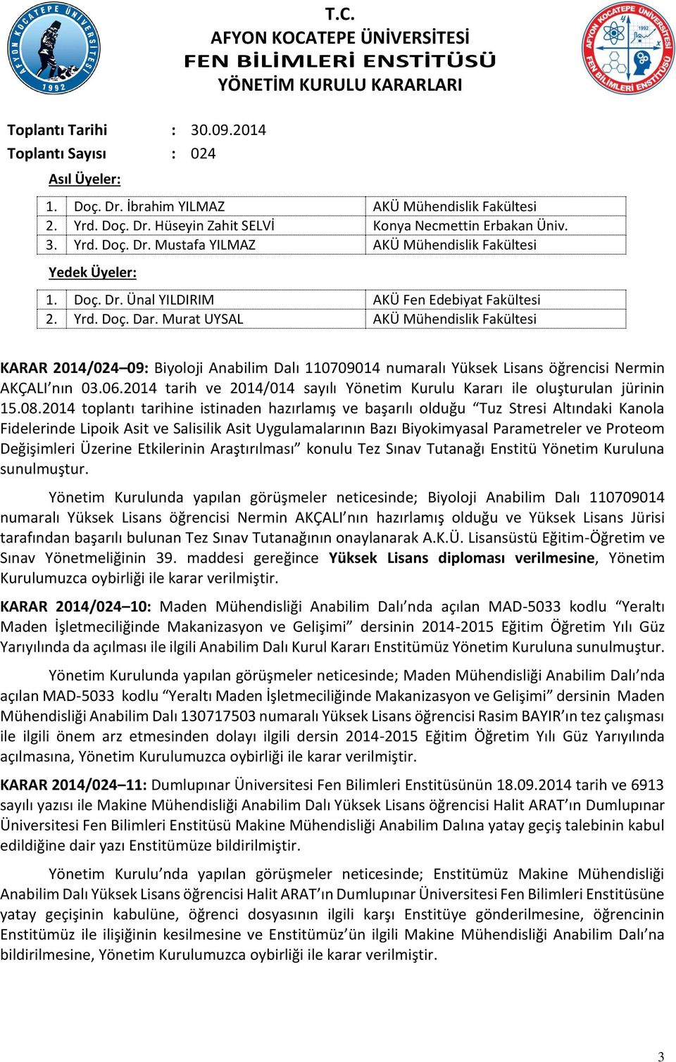 Murat UYSAL AKÜ Mühendislik Fakültesi KARAR 2014/024 09: Biyoloji Anabilim Dalı 110709014 numaralı Yüksek Lisans öğrencisi Nermin AKÇALI nın 03.06.