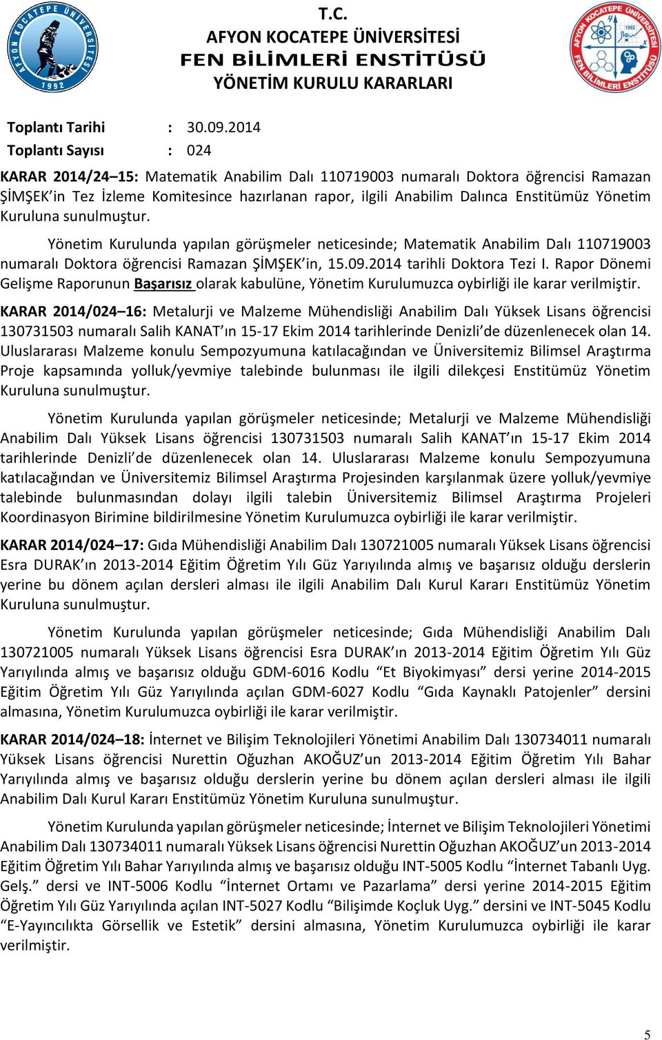 Rapor Dönemi Gelişme Raporunun Başarısız olarak kabulüne, Yönetim Kurulumuzca oybirliği ile karar verilmiştir.