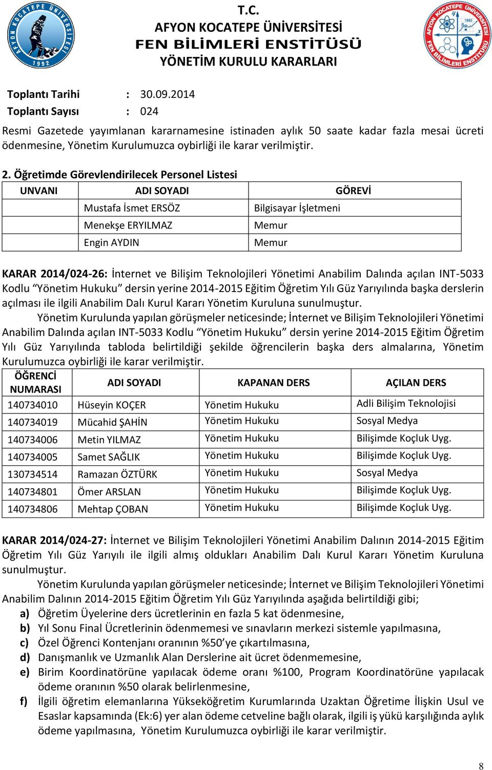 Teknolojileri Yönetimi Anabilim Dalında açılan INT-5033 Kodlu Yönetim Hukuku dersin yerine 2014-2015 Eğitim Öğretim Yılı Güz Yarıyılında başka derslerin açılması ile ilgili Anabilim Dalı Kurul Kararı