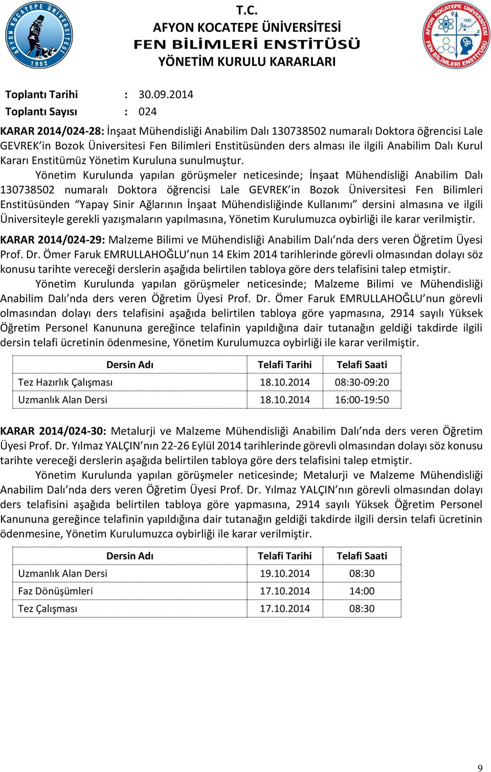 Yönetim Kurulunda yapılan görüşmeler neticesinde; İnşaat Mühendisliği Anabilim Dalı 130738502 numaralı Doktora öğrencisi Lale GEVREK in Bozok Üniversitesi Fen Bilimleri Enstitüsünden Yapay Sinir