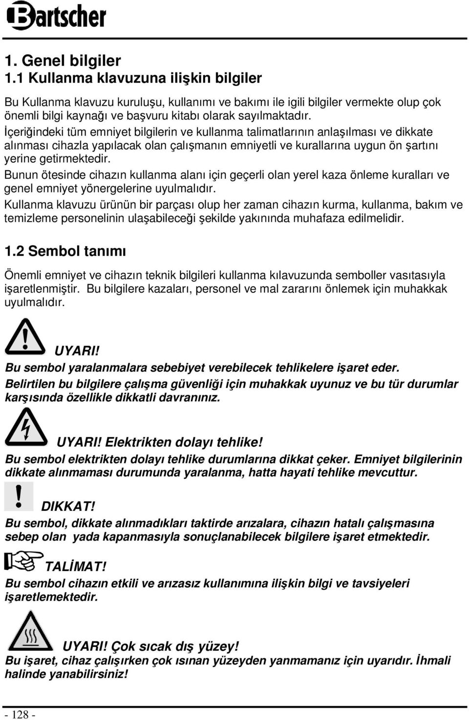 İçeriğindeki tüm emniyet bilgilerin ve kullanma talimatlarının anlaşılması ve dikkate alınması cihazla yapılacak olan çalışmanın emniyetli ve kurallarına uygun ön şartını yerine getirmektedir.