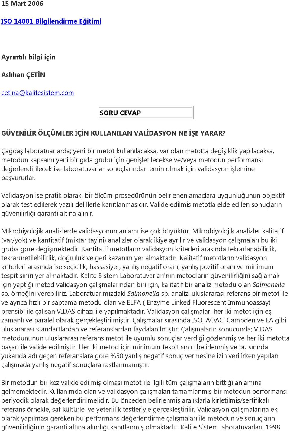 ise laboratuvarlar sonuçlarından emin olmak için validasyon işlemine başvururlar.