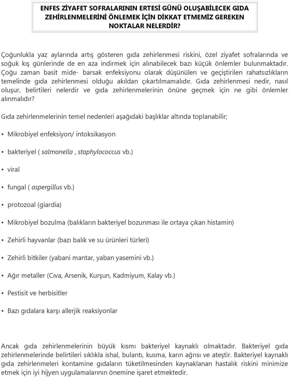 Çoğu zaman basit mide- barsak enfeksiyonu olarak düşünülen ve geçiştirilen rahatsızlıkların temelinde gıda zehirlenmesi olduğu akıldan çıkartılmamalıdır.