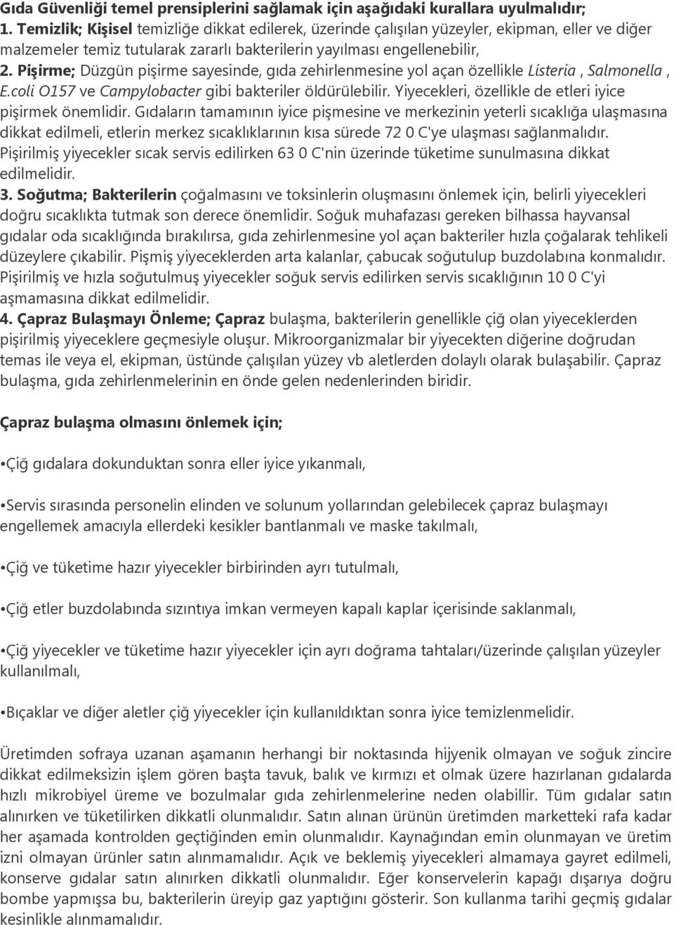 Pişirme; Düzgün pişirme sayesinde, gıda zehirlenmesine yol açan özellikle Listeria, Salmonella, E.coli O157 ve Campylobacter gibi bakteriler öldürülebilir.