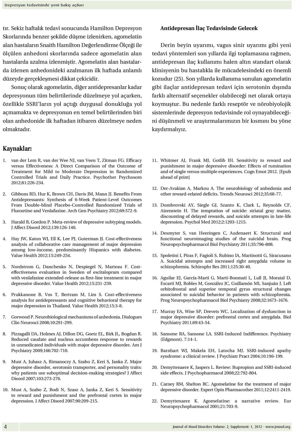 agomelatin alan hastalarda azalma izlenmiştir. Agomelatin alan hastalarda izlenen anhedonideki azalmanın ilk haftada anlamlı düzeyde gerçekleşmesi dikkat çekicidir.