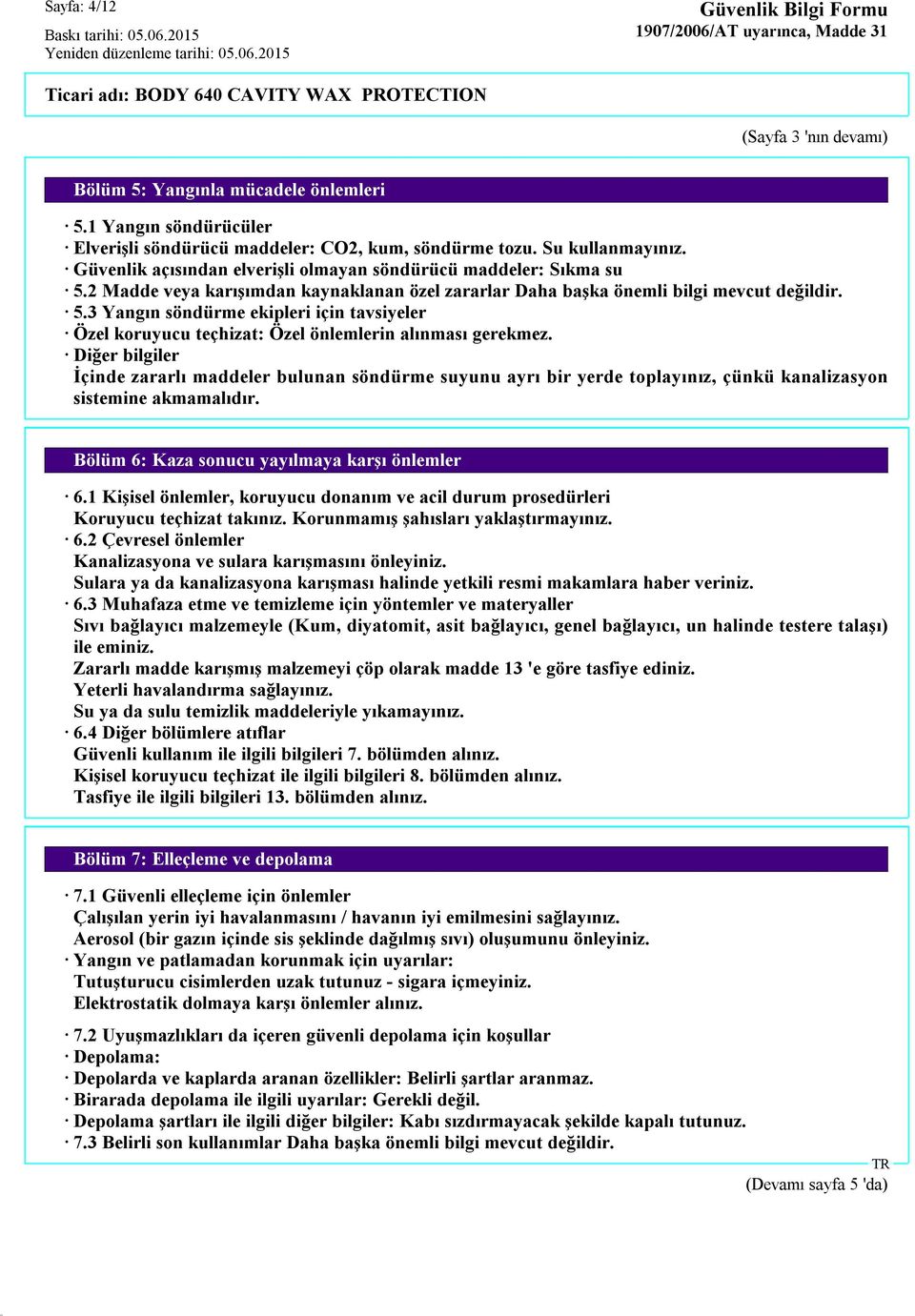 Diğer bilgiler İçinde zararlı maddeler bulunan söndürme suyunu ayrı bir yerde toplayınız, çünkü kanalizasyon sistemine akmamalıdır. Bölüm 6: Kaza sonucu yayılmaya karşı önlemler 6.