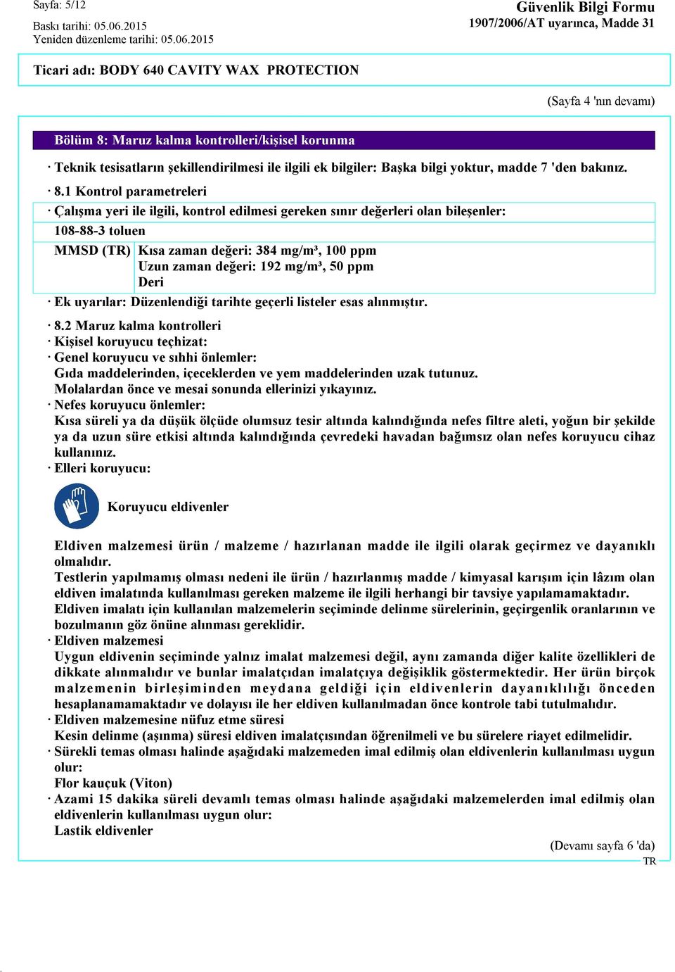 1 Kontrol parametreleri Çalışma yeri ile ilgili, kontrol edilmesi gereken sınır değerleri olan bileşenler: 108-88-3 toluen MMSD () Kısa zaman değeri: 384 mg/m³, 100 ppm Uzun zaman değeri: 192 mg/m³,