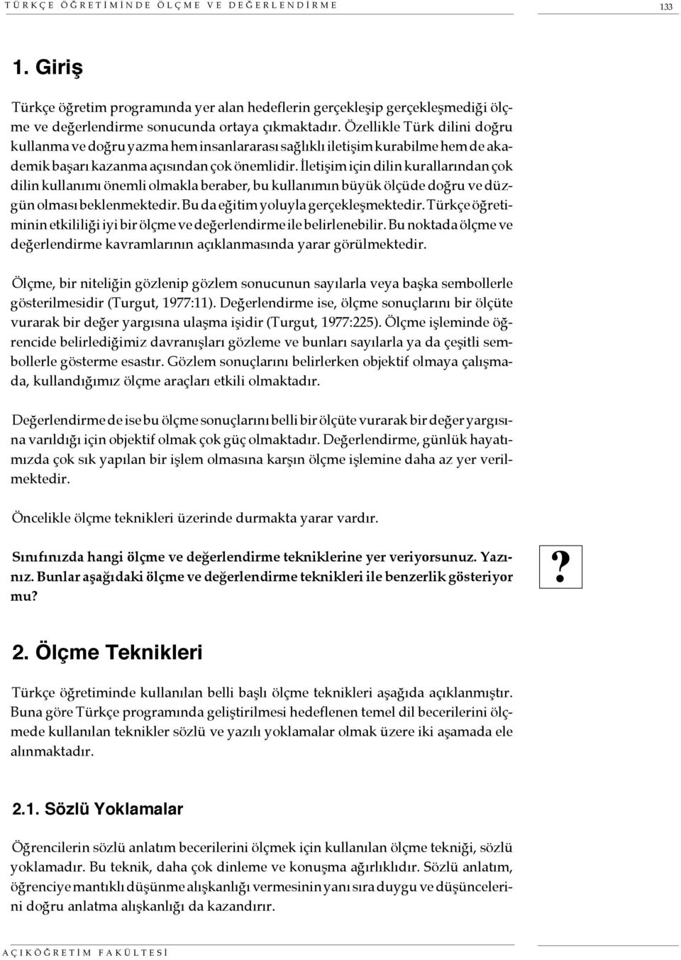 önemli olmakla beraber, bu kullanımın büyük ölçüde doğru ve düzgün olması beklenmektedir Bu da eğitim yoluyla gerçekleşmektedir Türkçe öğretiminin etkililiği iyi bir ölçme ve değerlendirme ile