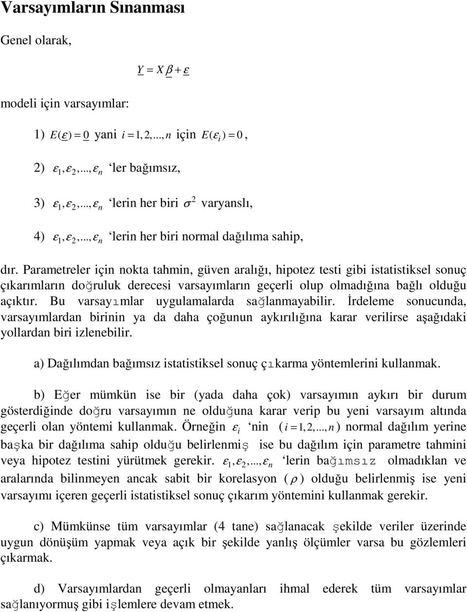 Parametreler için nokta tahmin, güven aralığı, hipotez testi gibi istatistiksel sonuç çıkarımların doğruluk derecesi varsayımların geçerli olup olmadığına bağlı olduğu açıktır.