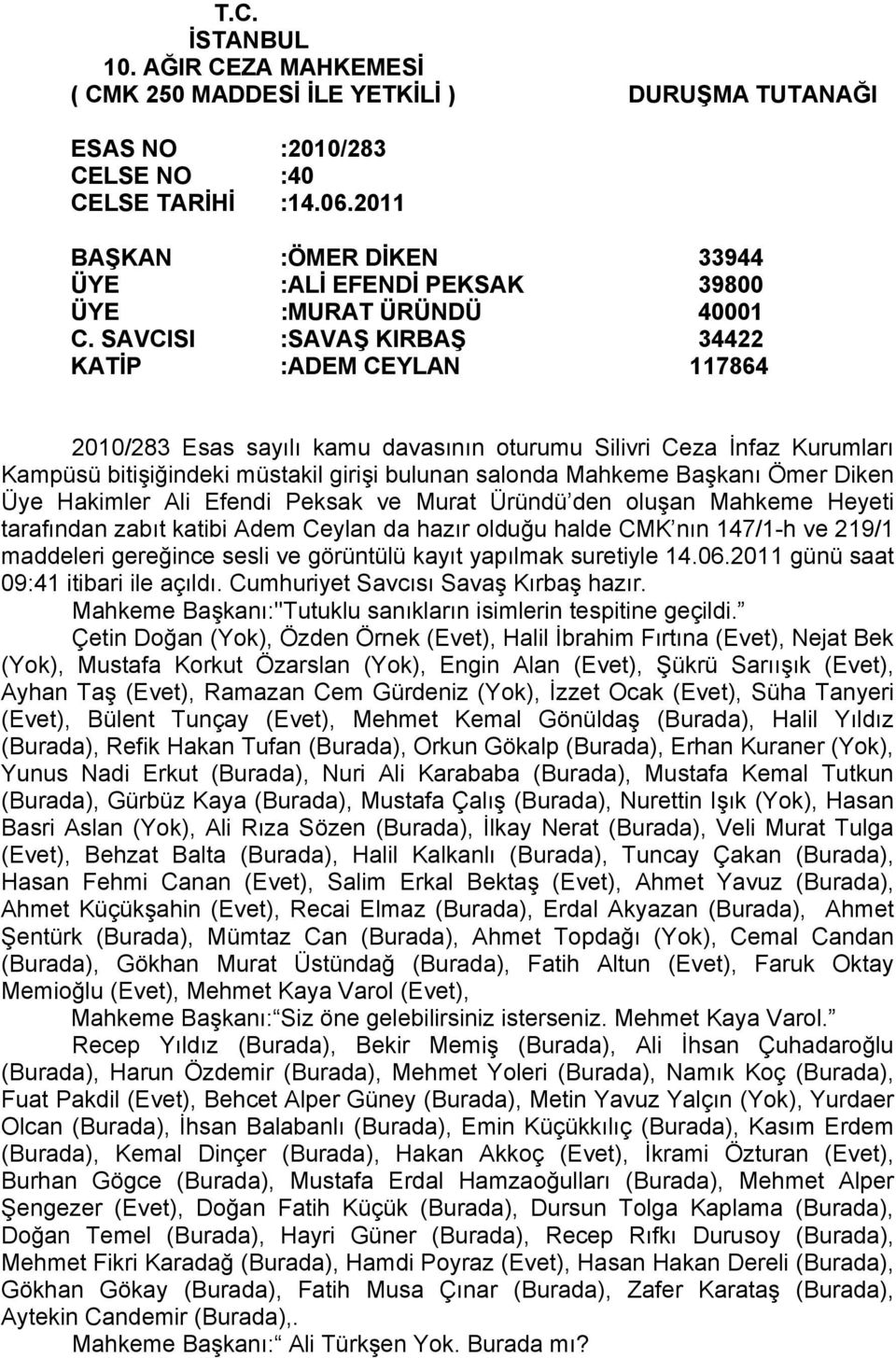 SAVCISI :SAVAŞ KIRBAŞ 34422 KATİP :ADEM CEYLAN 117864 2010/283 Esas sayılı kamu davasının oturumu Silivri Ceza İnfaz Kurumları Kampüsü bitişiğindeki müstakil girişi bulunan salonda Mahkeme Başkanı