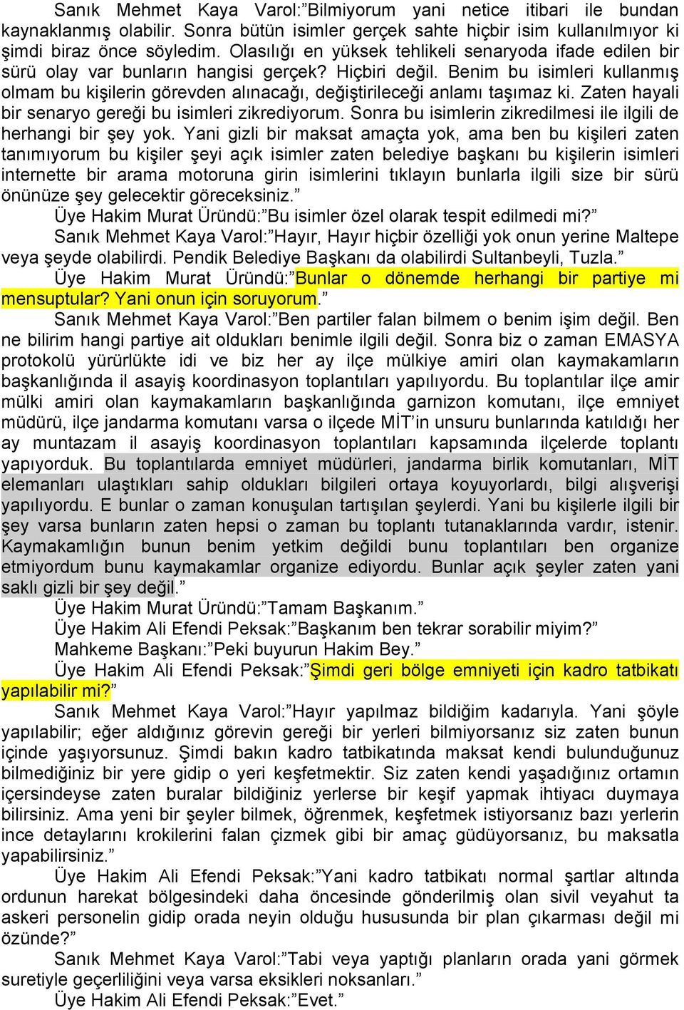 Benim bu isimleri kullanmış olmam bu kişilerin görevden alınacağı, değiştirileceği anlamı taşımaz ki. Zaten hayali bir senaryo gereği bu isimleri zikrediyorum.