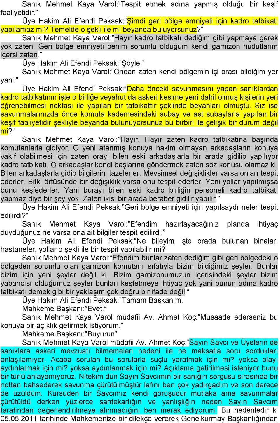 Geri bölge emniyeti benim sorumlu olduğum kendi garnizon hudutlarım içersi zaten. Üye Hakim Ali Efendi Peksak: Şöyle. Sanık Mehmet Kaya Varol: Ondan zaten kendi bölgemin içi orası bildiğim yer yani.