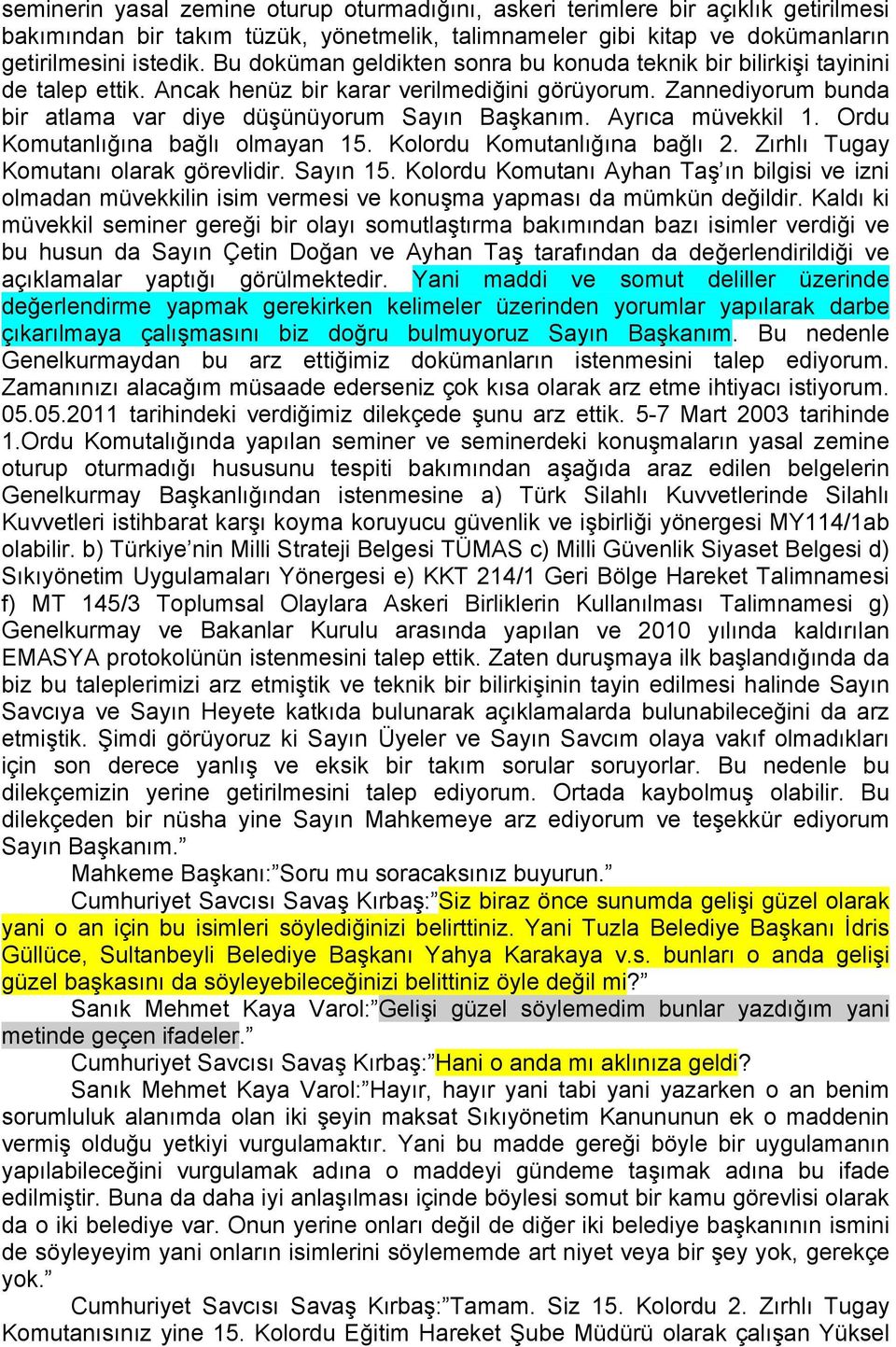 Ayrıca müvekkil 1. Ordu Komutanlığına bağlı olmayan 15. Kolordu Komutanlığına bağlı 2. Zırhlı Tugay Komutanı olarak görevlidir. Sayın 15.