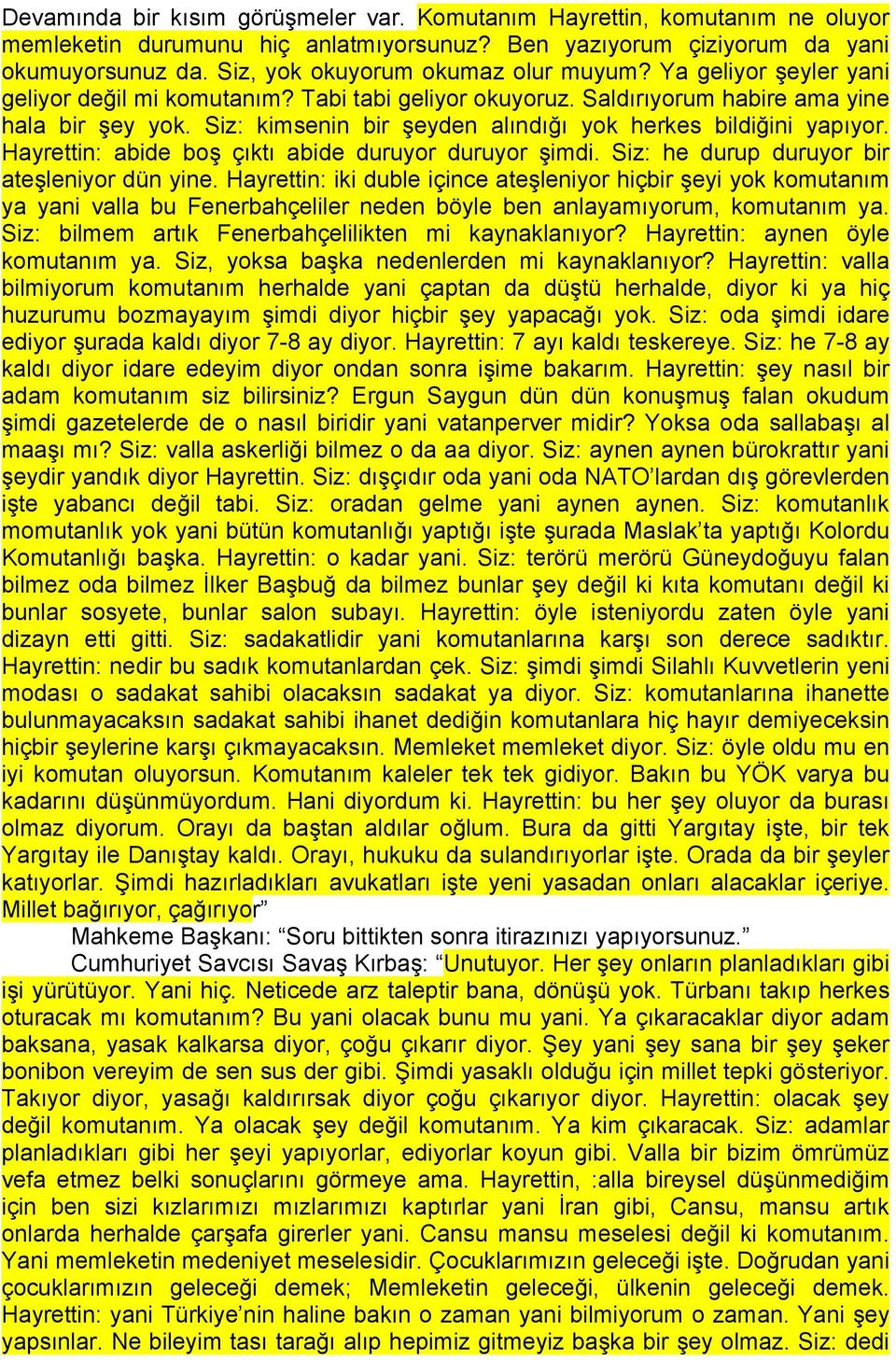 Siz: kimsenin bir şeyden alındığı yok herkes bildiğini yapıyor. Hayrettin: abide boş çıktı abide duruyor duruyor şimdi. Siz: he durup duruyor bir ateşleniyor dün yine.