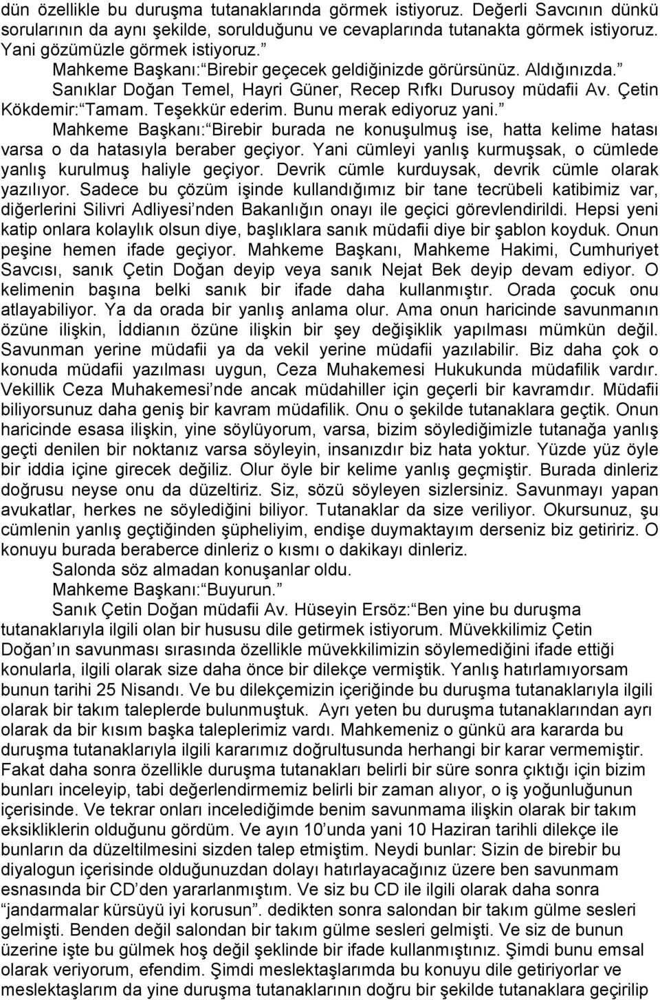 Bunu merak ediyoruz yani. Mahkeme Başkanı: Birebir burada ne konuşulmuş ise, hatta kelime hatası varsa o da hatasıyla beraber geçiyor.