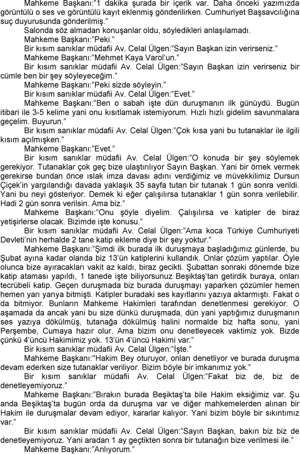 Bir kısım sanıklar müdafii Av. Celal Ülgen: Sayın Başkan izin verirseniz bir cümle ben bir şey söyleyeceğim. Mahkeme Başkanı: Peki sizde söyleyin. Bir kısım sanıklar müdafii Av. Celal Ülgen: Evet.